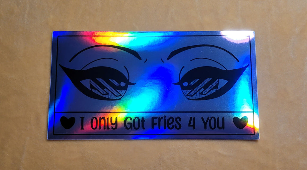 "I only got fries 4 you" stickers